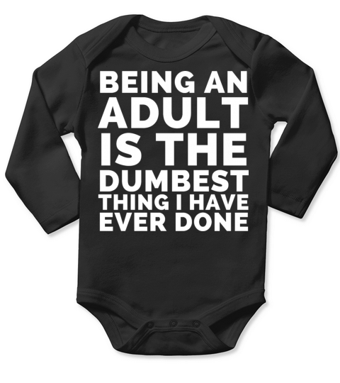 Being An Adult Is The Dumbest Thing Long Sleeve Baby One-Piece