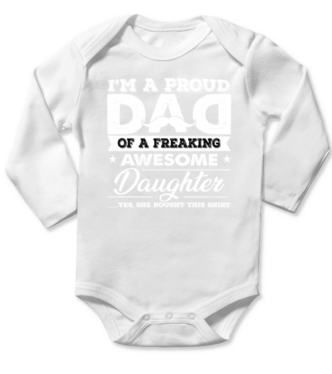 IM A PROUD DAD OF A FREAKING AWESOME DAUGHTER YES SHE BOUGHT THIS SHIRT. Long Sleeve Baby One-Piece