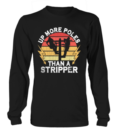 Up More Poles Than A Stripper Funny Power Lineman Long sleeved Unisex