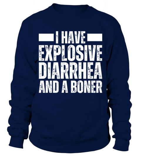 I Have Explosive Diarrhea And A Boner Adult Dirty Sweatshirt Unisex