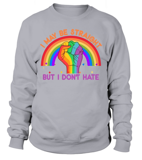 I May Be Straight I Dont Hate LGBT Gay Pride Sweatshirt Unisex