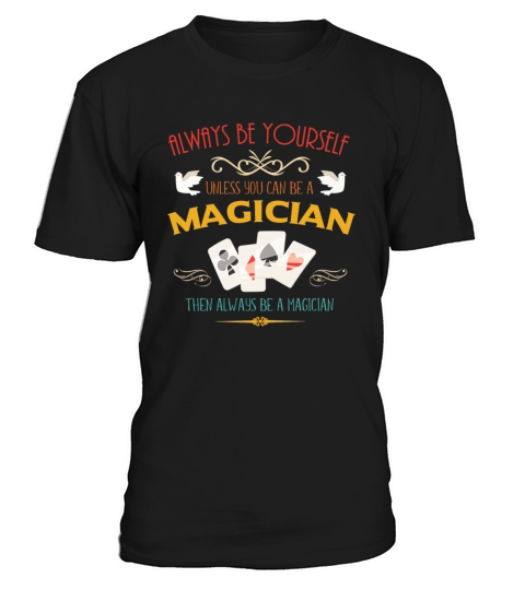 ALWAYS BE YOURSELF UNLESS YOU CAN BE A MAGICIAN T-Shirt Unisex