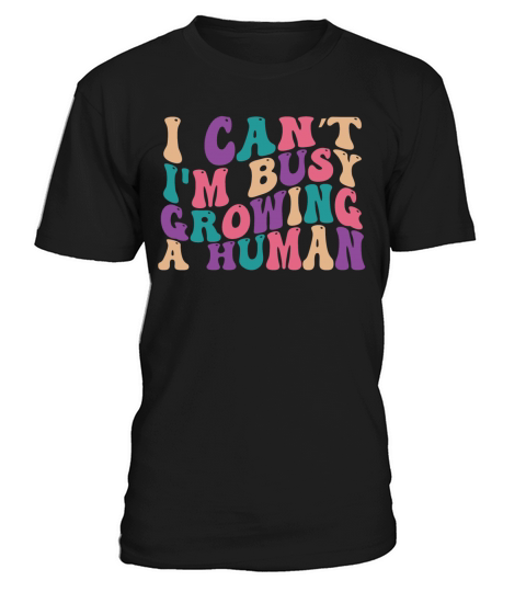 I cant Im Busy Growing A Human Groovy Quote T-Shirt Unisex