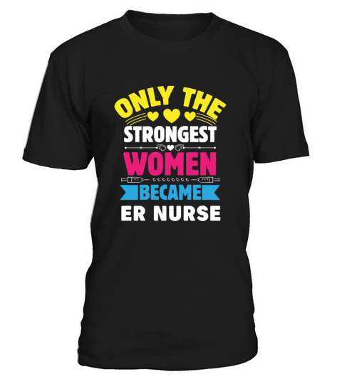 Only The Strongest Women Became ER Nurse T-Shirt Unisex