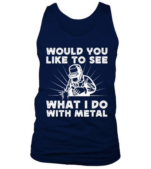 Welder Would You Like To See What I Do With Metal Tank Top Unisex