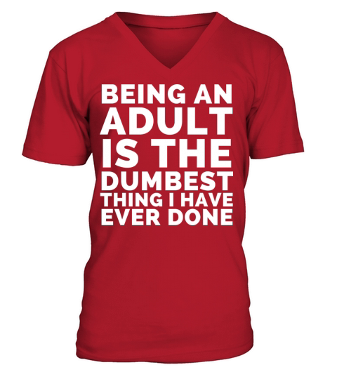 Being An Adult Is The Dumbest Thing V-Neck T-shirt