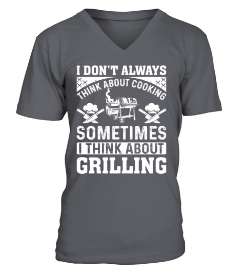 I Dont Always Think About Cooking Barbecue Grilli V-Neck T-shirt