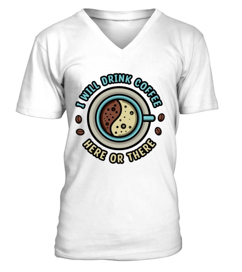 I Will Drink Coffee Here Or There V-Neck T-shirt