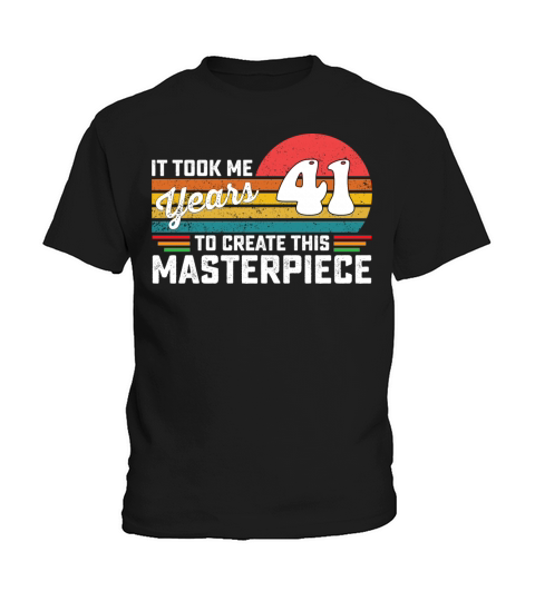 It Took Me 41 Years To Create This Masterpiece Kids T-Shirt