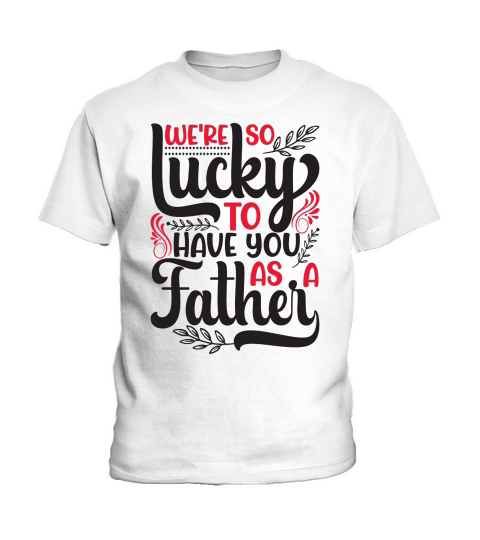 We Are So Lucky To Have You As A Father Kids T-Shirt