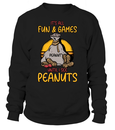 Its All Fun And Games Until I See Peanuts Peanut Sweatshirt Unisex