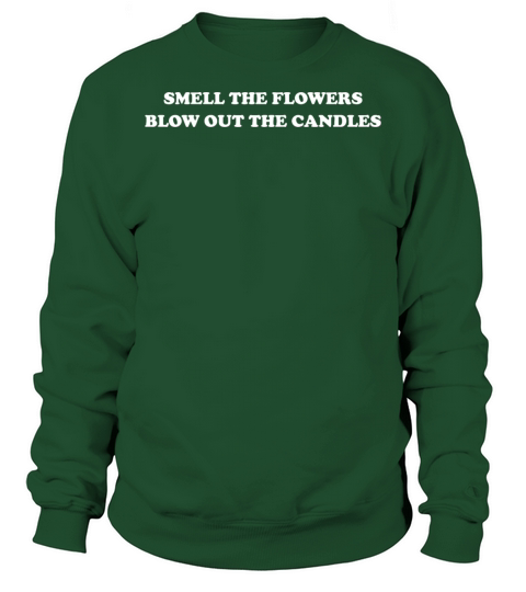 Smell The Flowers Blow Out The Candles Quote Sweatshirt Unisex