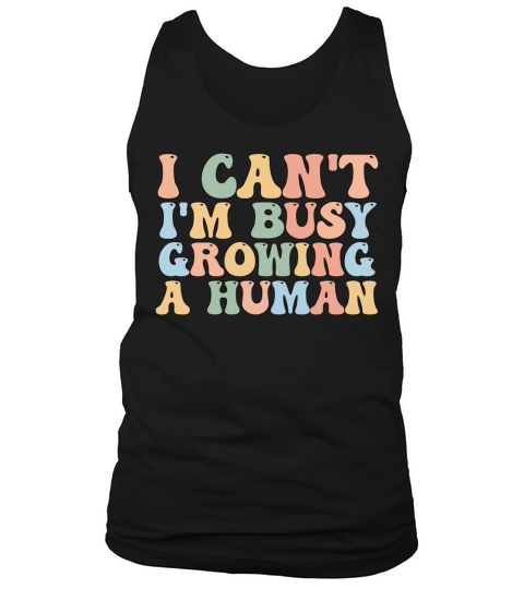 I Cant Im Busy Growing A Human Tank Top Unisex
