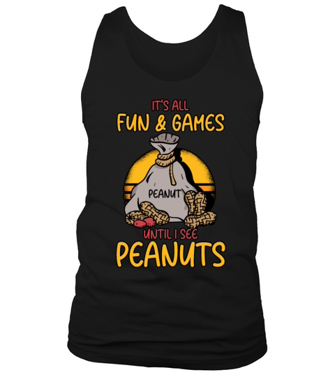 Its All Fun And Games Until I See Peanuts Peanut Tank Top Unisex
