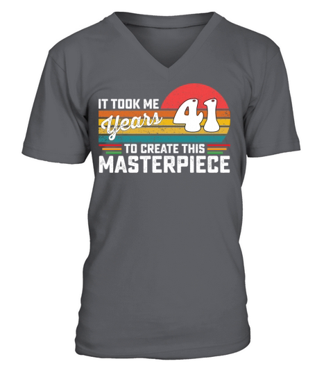It Took Me 41 Years To Create This Masterpiece V-Neck T-shirt