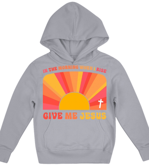 In The Morning When I Rise Give Me Jesus Kids Hoodie