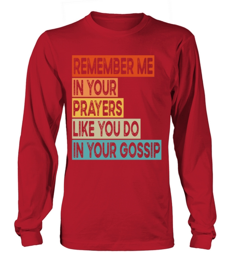 Remember Me In Your Prayers Like You Do In Your Long sleeved Unisex