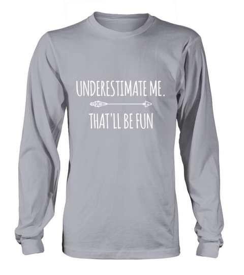 Underestimate Me Thatll Be Fun idea Funny Confide Long sleeved Unisex
