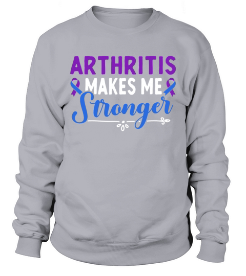 Arthritis Makes Me Stronger Rheumatoid Arthritis Sweatshirt Unisex
