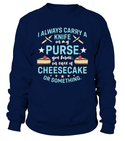 Cheesecake I Always Carry A Knife In My Desserts Sweatshirt Unisex