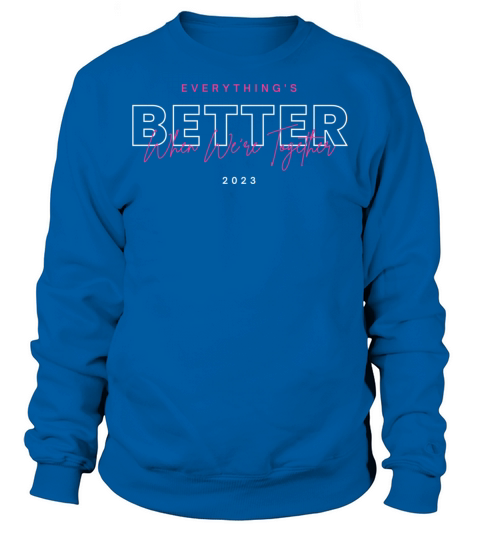 Everythings better When Were Together t-shirt Sweatshirt Unisex