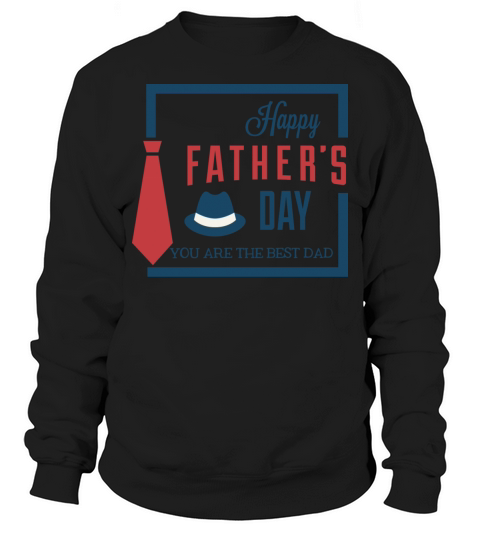 Happy Fathers Day You Are The Best Dad Sweatshirt Unisex