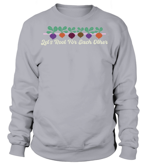 Lets Root For Each Other And Grow Gardening Sweatshirt Unisex