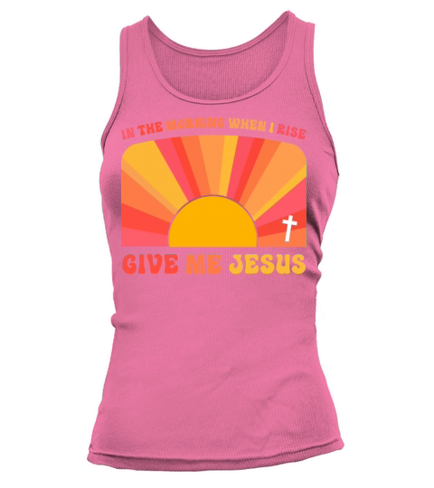 In The Morning When I Rise Give Me Jesus Tank top Woman