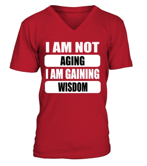 I am not Aging i am gaining wisdom V-Neck T-shirt