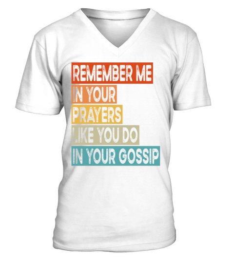 Remember Me In Your Prayers Like You Do In Your V-Neck T-shirt