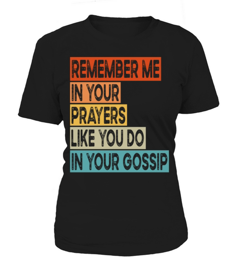 Remember Me In Your Prayers Like You Do In Your Women's T-Shirt
