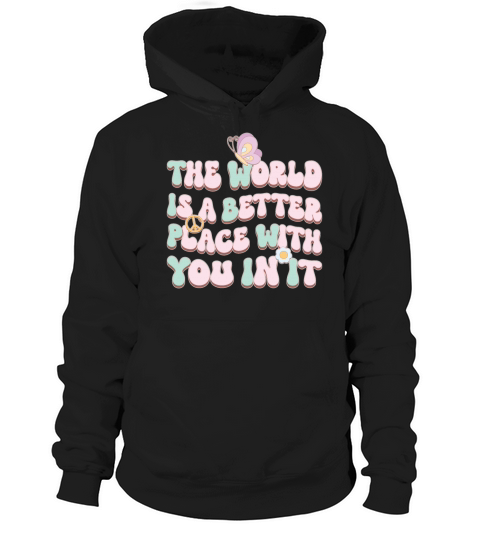 The World Is A Better Place With You In It Hoodie Unisex