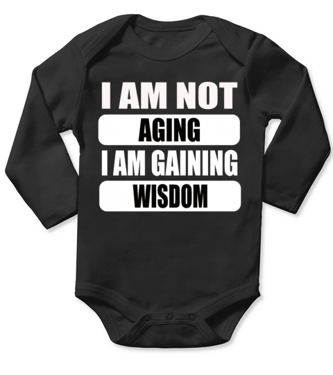 I am not Aging i am gaining wisdom Long Sleeve Baby One-Piece