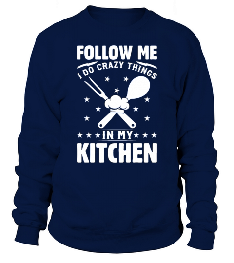 Follow Me I Do Crazy Things In My Kitchen Chef Kit Sweatshirt Unisex