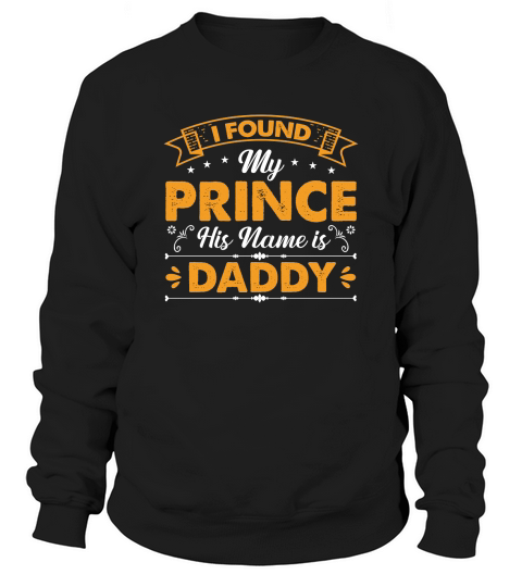 I Found My Prince His Name Is Daddy Sweatshirt Unisex