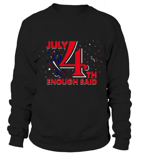 July 4th Enough Said Independence Sweatshirt Unisex
