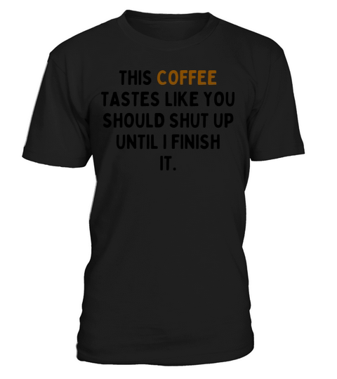 This Coffee Tastes Like You Should Shut Up T-Shirt Unisex