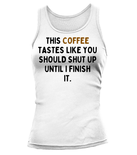 This Coffee Tastes Like You Should Shut Up Tank top Woman
