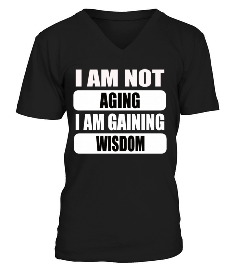 I am not Aging i am gaining wisdom V-Neck T-shirt