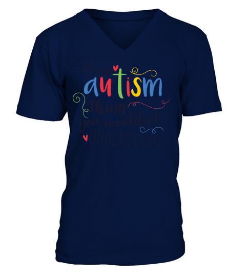 Its An Autism Thing You Wouldnt Understand Quote V-Neck T-shirt