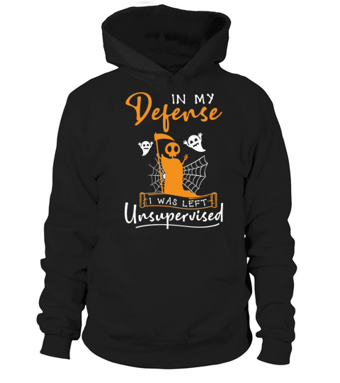 In My Defense I Was Left Unsupervised Sarcastic Hoodie Unisex