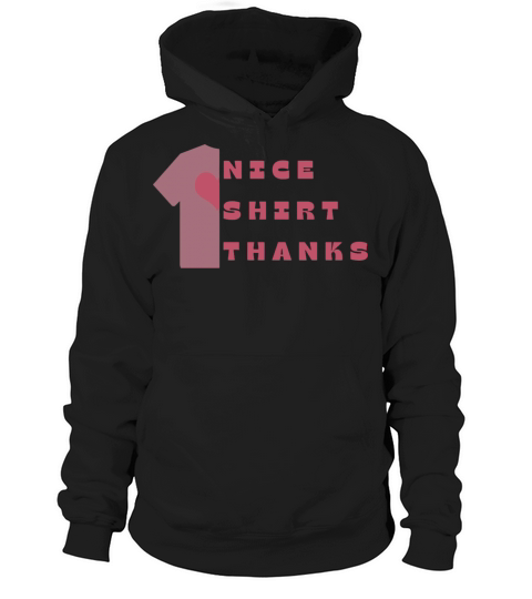 Nice shirt thanks Hoodie Unisex