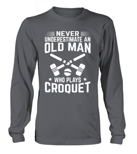 Never Undersestimate An Old Man Who Plays Croquet Long sleeved Unisex