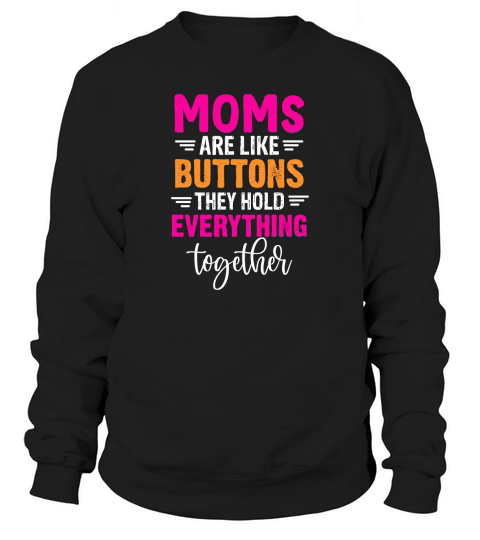 Moms Are Like Buttons They Hold Everything Together Sweatshirt Unisex