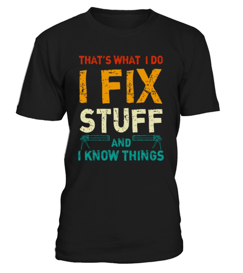 Thats What I Do I Fix Stuff And I Know Things T-Shirt Unisex
