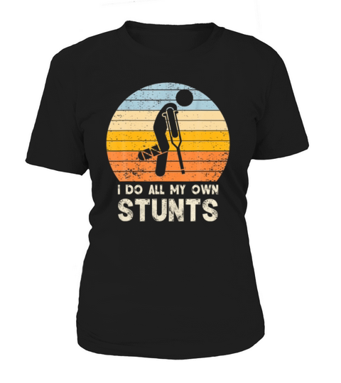 I Do My Own Stunts Funny Broken Bone Leg Women's T-Shirt