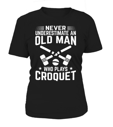 Never Undersestimate An Old Man Who Plays Croquet Women's T-Shirt