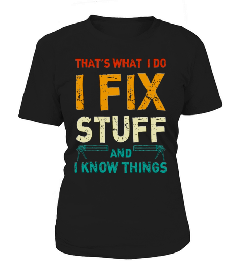 Thats What I Do I Fix Stuff And I Know Things Women's T-Shirt