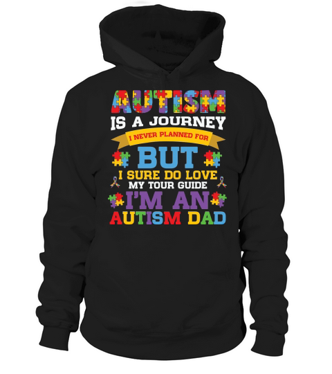 Autism Is A Journey INever Planned For But I Sure Do Love My Tour Guide Im An Autism Dad Hoodie Unisex