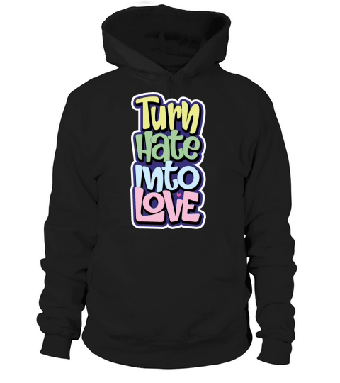 Turn Hate Into Love Motivational Saying Hoodie Unisex